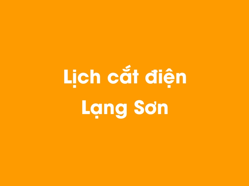 Lịch cúp điện Lạng Sơn hôm nay 23/12/2024