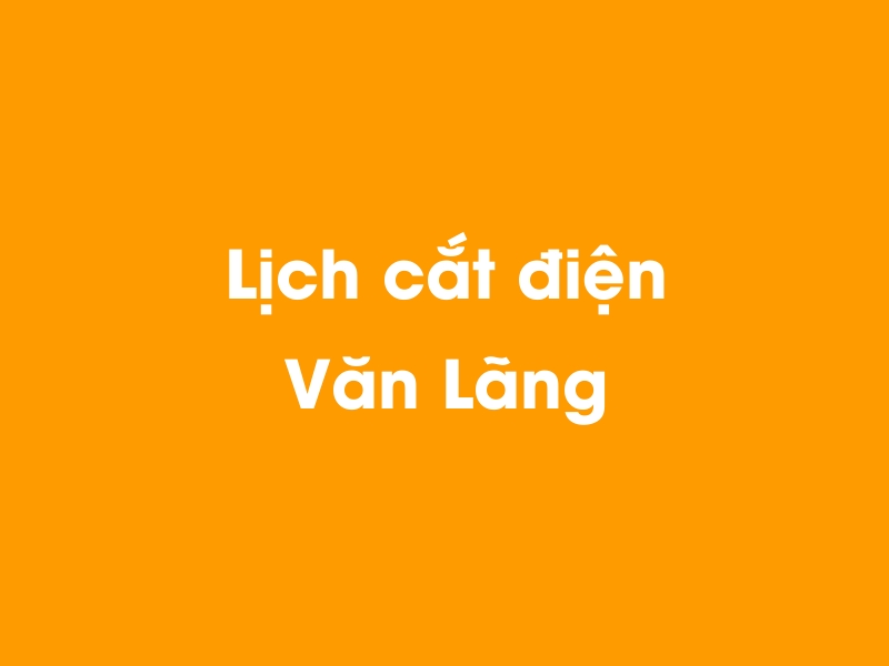 Lịch cúp điện Văn Lãng hôm nay 23/12/2024