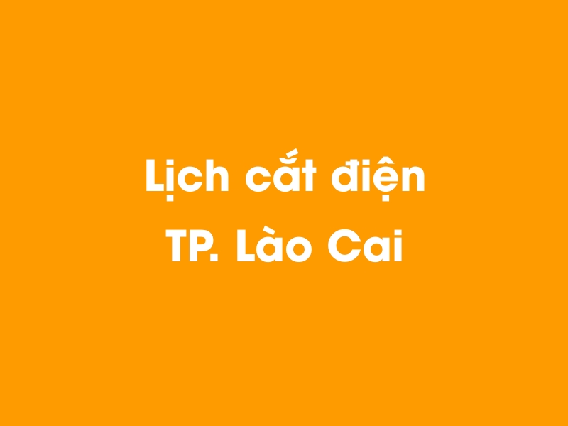 Lịch cúp điện TP. Lào Cai hôm nay 23/12/2024