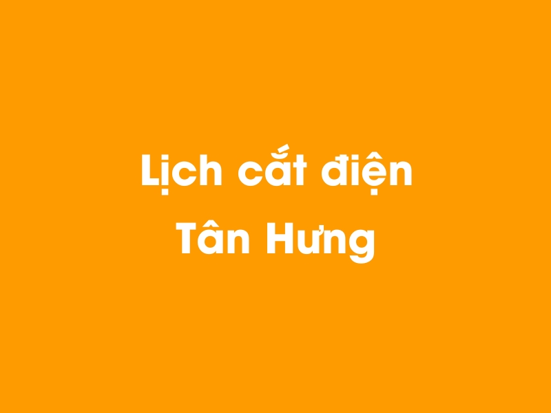 Lịch cúp điện Tân Hưng hôm nay 23/12/2024