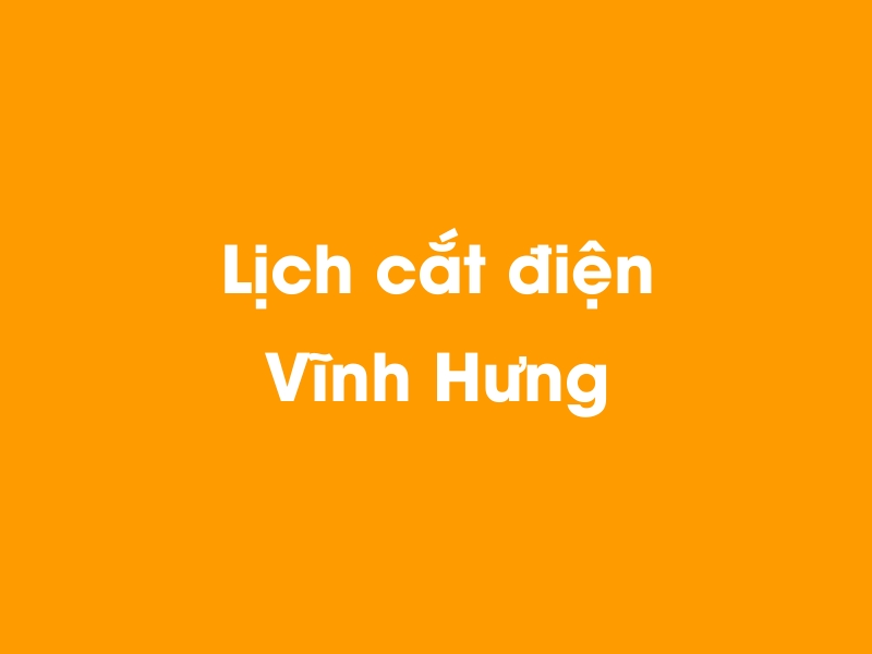 Lịch cúp điện Vĩnh Hưng hôm nay 23/12/2024