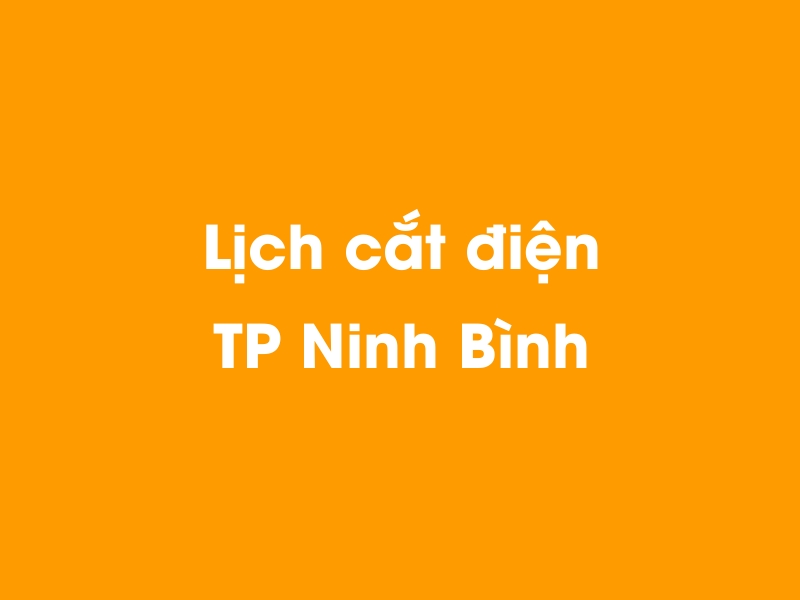 Lịch cúp điện TP Ninh Bình hôm nay 23/12/2024