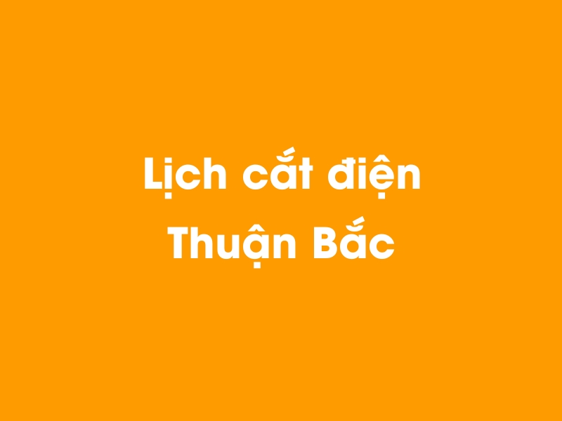 Lịch cúp điện Thuận Bắc hôm nay 23/12/2024