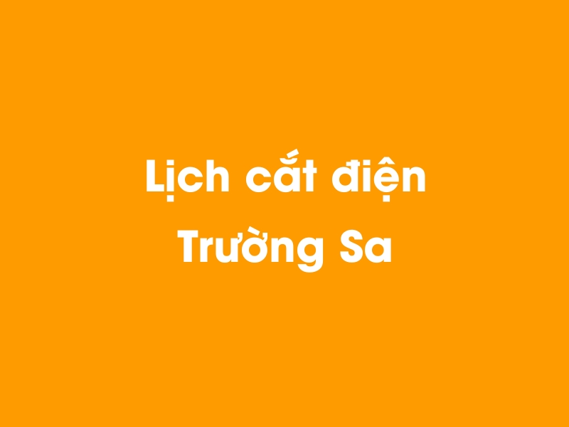 Lịch cúp điện Trường Sa hôm nay 23/12/2024