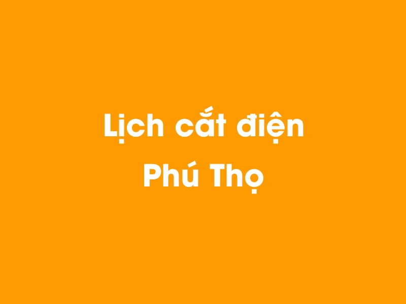 Lịch cúp điện Phú Thọ hôm nay 23/12/2024