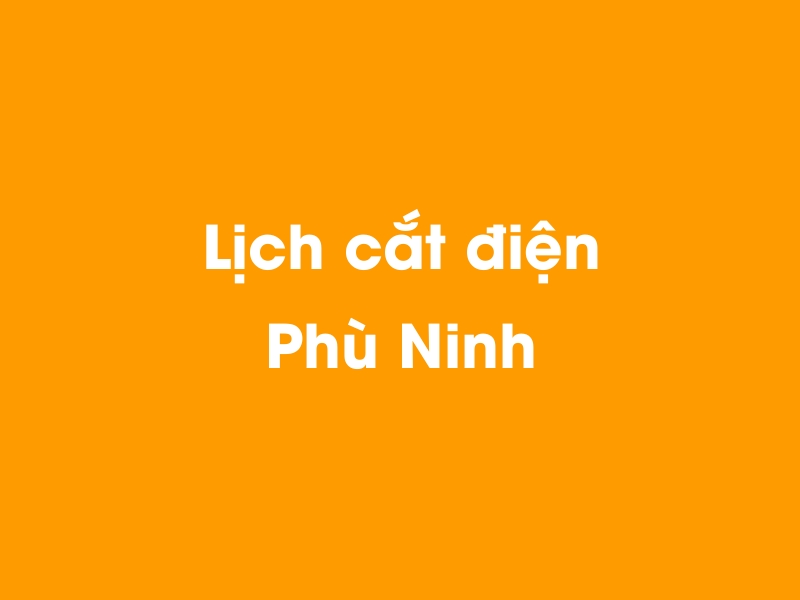 Lịch cúp điện Phù Ninh hôm nay 23/12/2024