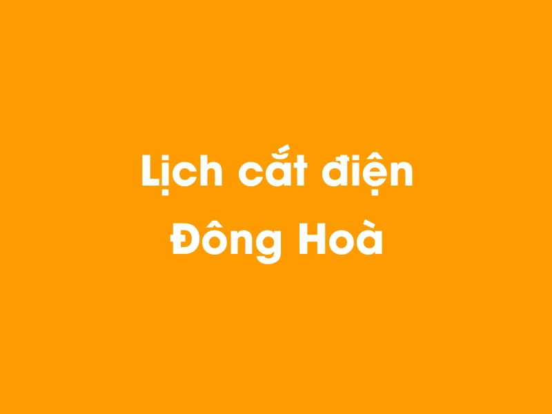 Lịch cúp điện Đông Hoà hôm nay 23/12/2024