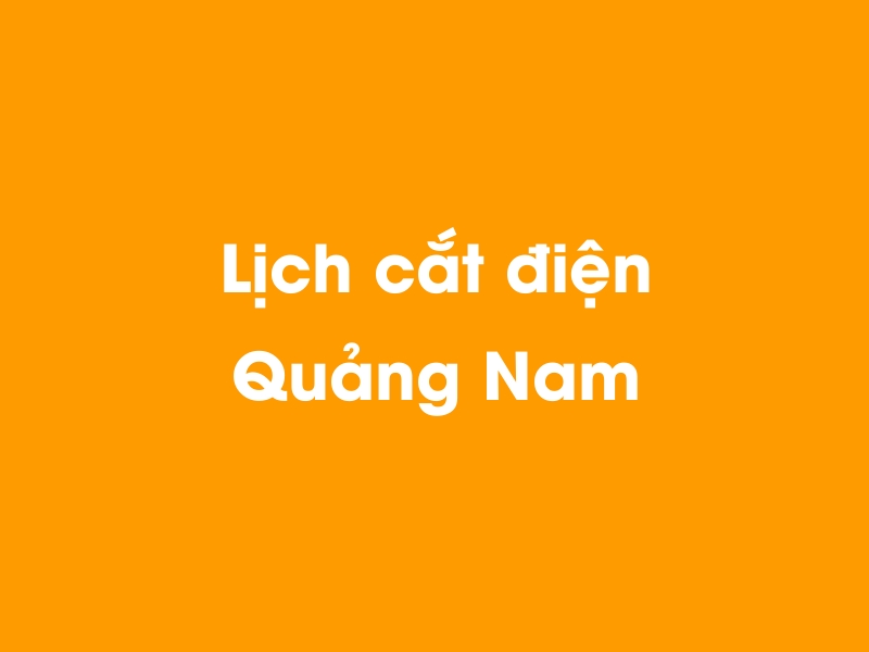 Lịch cúp điện Quảng Nam hôm nay 23/12/2024