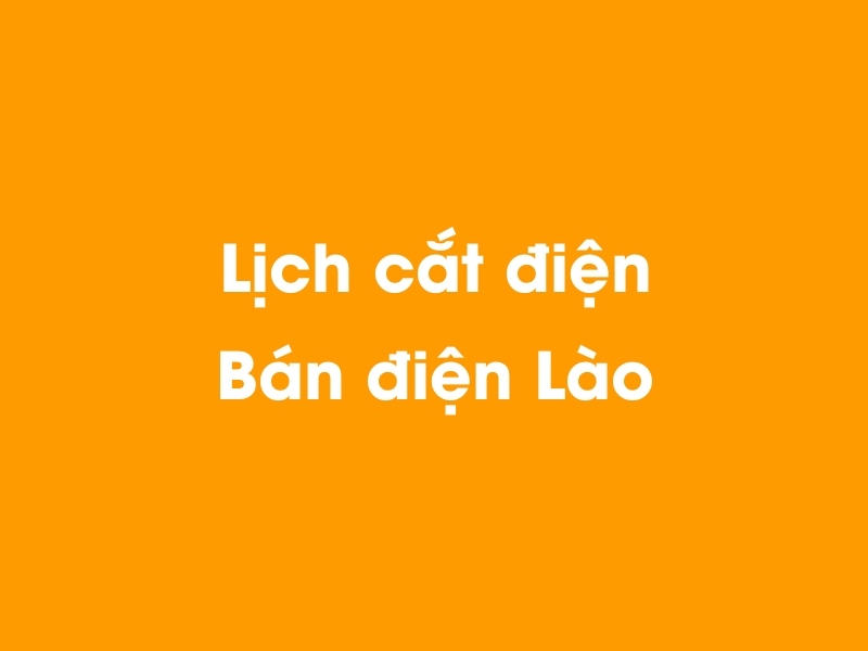 Lịch cúp điện Bán điện Lào hôm nay 23/12/2024