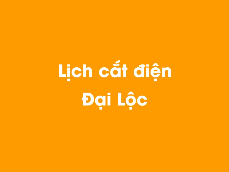 Lịch cúp điện Đại Lộc hôm nay 23/12/2024