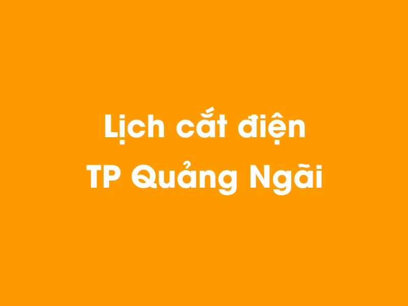 Lịch cúp điện TP Quảng Ngãi hôm nay 23/12/2024