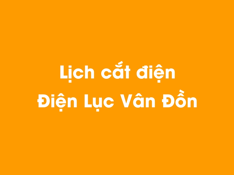 Lịch cúp điện Điện Lục Vân Đồn hôm nay 23/12/2024