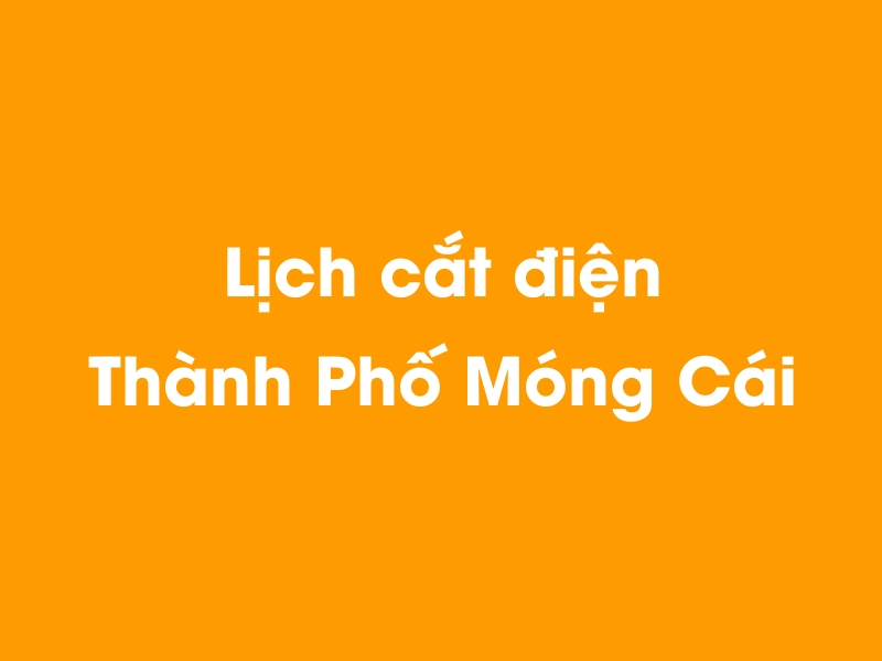 Lịch cúp điện Thành Phố Móng Cái hôm nay 23/12/2024