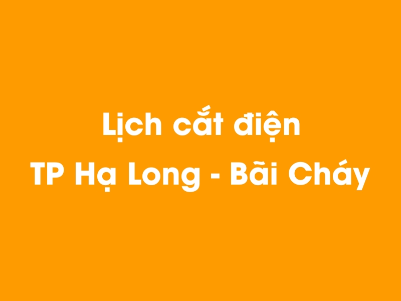 Lịch cúp điện TP Hạ Long - Bãi Cháy hôm nay 23/12/2024