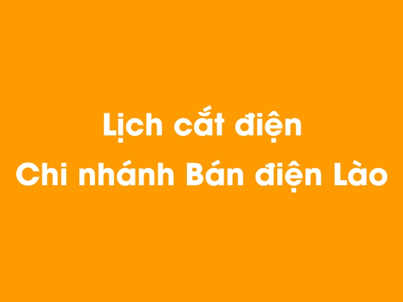 Lịch cúp điện Chi nhánh Bán điện Lào hôm nay 23/12/2024