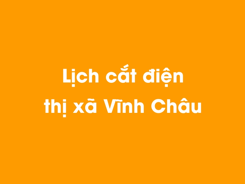 Lịch cúp điện thị xã Vĩnh Châu hôm nay 23/12/2024