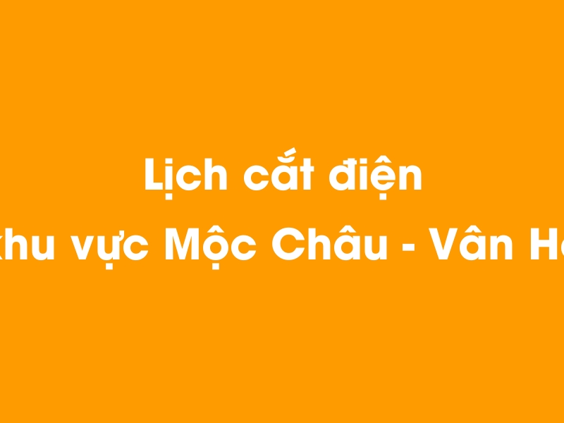 Lịch cúp điện khu vực Mộc Châu - Vân Hồ hôm nay 23/12/2024