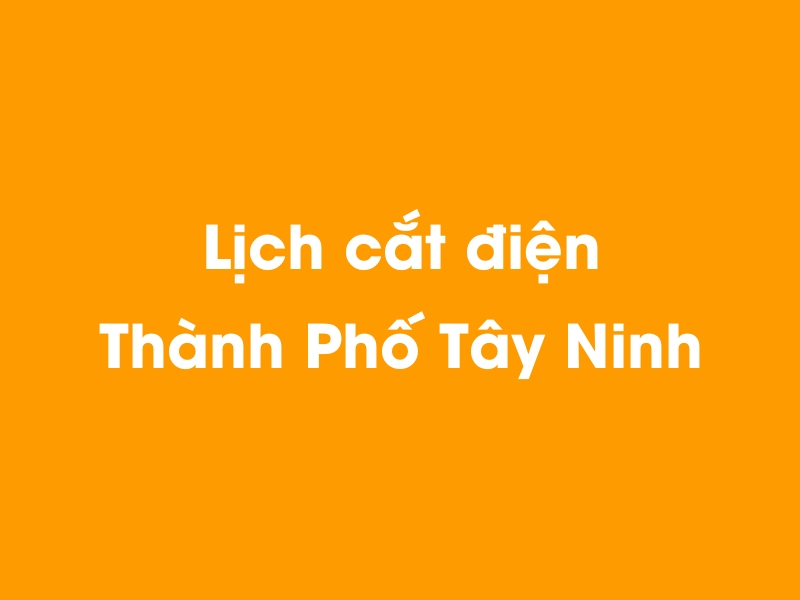 Lịch cúp điện Thành Phố Tây Ninh hôm nay 23/12/2024