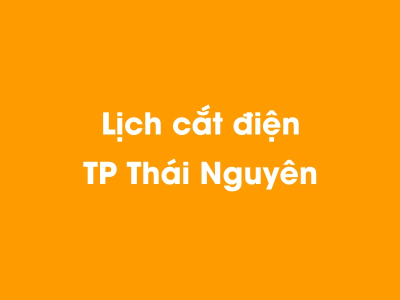 Lịch cúp điện TP Thái Nguyên hôm nay 23/12/2024