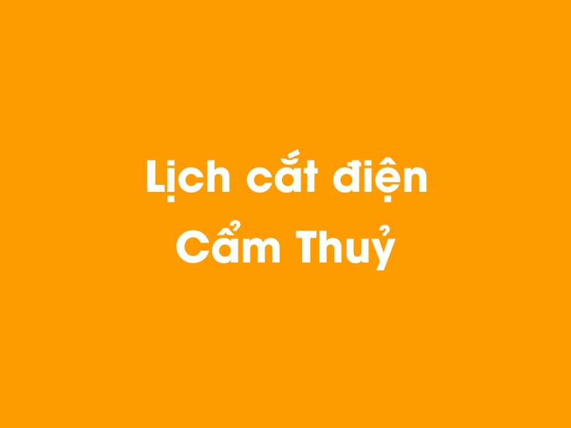 Lịch cúp điện Cẩm Thuỷ hôm nay 23/12/2024