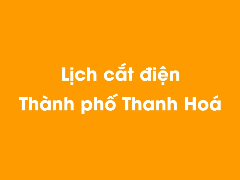 Lịch cúp điện Thành phố Thanh Hoá hôm nay 23/12/2024