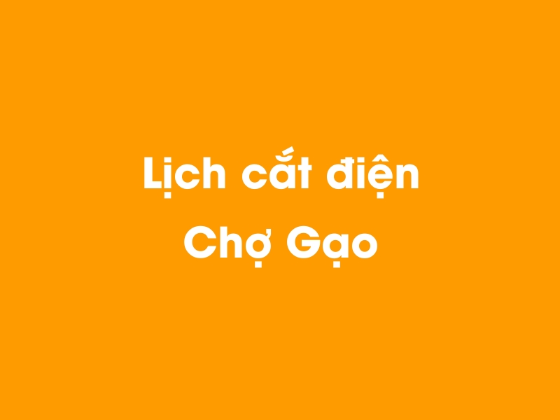 Lịch cúp điện Chợ Gạo hôm nay 23/12/2024