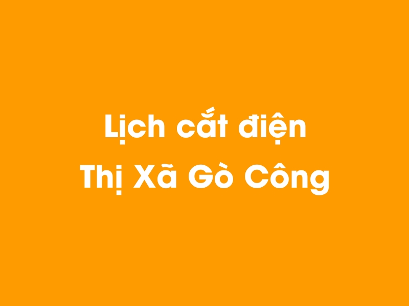 Lịch cúp điện Thị Xã Gò Công hôm nay 23/12/2024