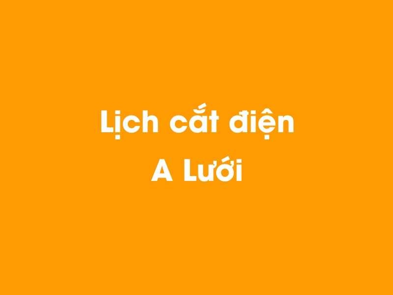 Lịch cúp điện A Lưới hôm nay 23/12/2024