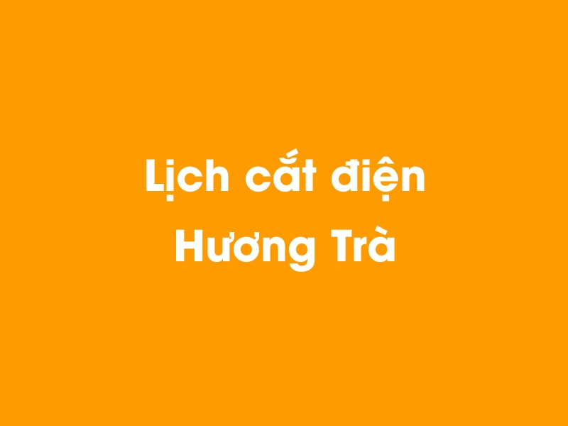 Lịch cúp điện Hương Trà hôm nay 23/12/2024