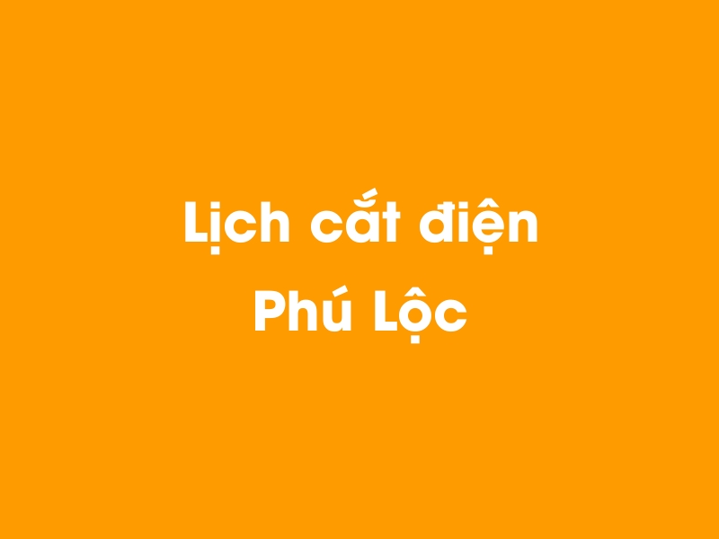 Lịch cúp điện Phú Lộc hôm nay 23/12/2024