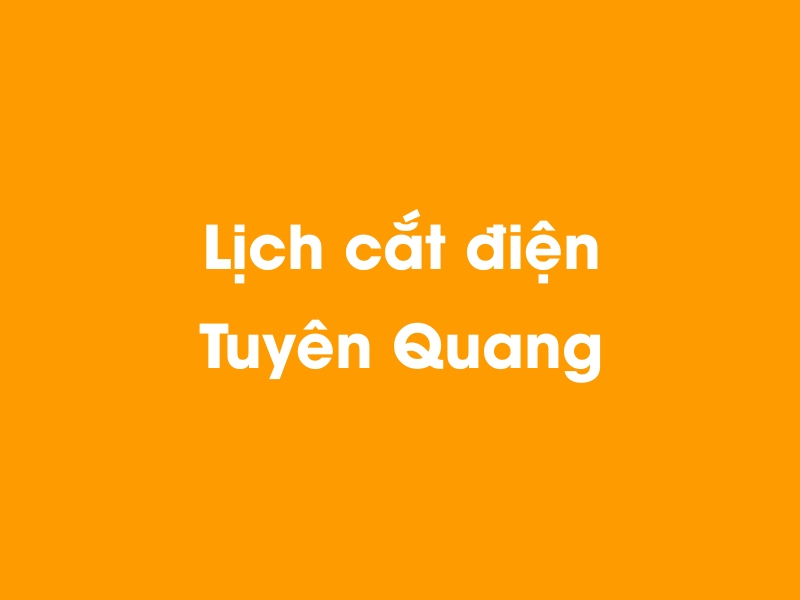 Lịch cúp điện Tuyên Quang hôm nay 23/12/2024