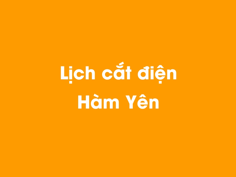 Lịch cúp điện Hàm Yên hôm nay 23/12/2024