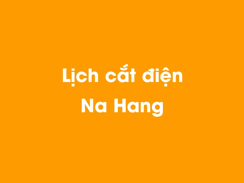 Lịch cúp điện NA HANG hôm nay 23/12/2024