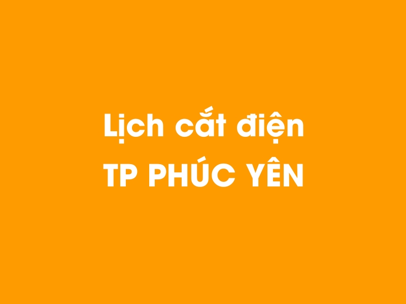 Lịch cúp điện TP PHÚC YÊN hôm nay 23/12/2024