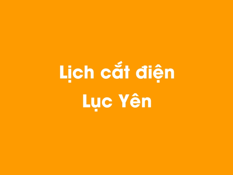 Lịch cúp điện Lục Yên hôm nay 23/12/2024